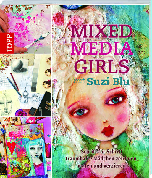 Mixed-Media Girls mit Suzi Blu: Schritt für Schritt traumhafte Mädchen zeichnen, malen und verzieren - Blu, Suzi