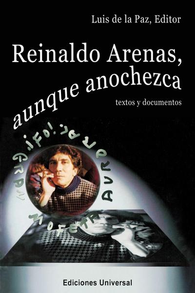 REINALDO ARENAS, AUNQUE ANOCHEZCA. TEXTOS Y DOCUMENTOS., Estudio de la vida y obra de uno de los mejores escritores cubanos - Luis de la Paz