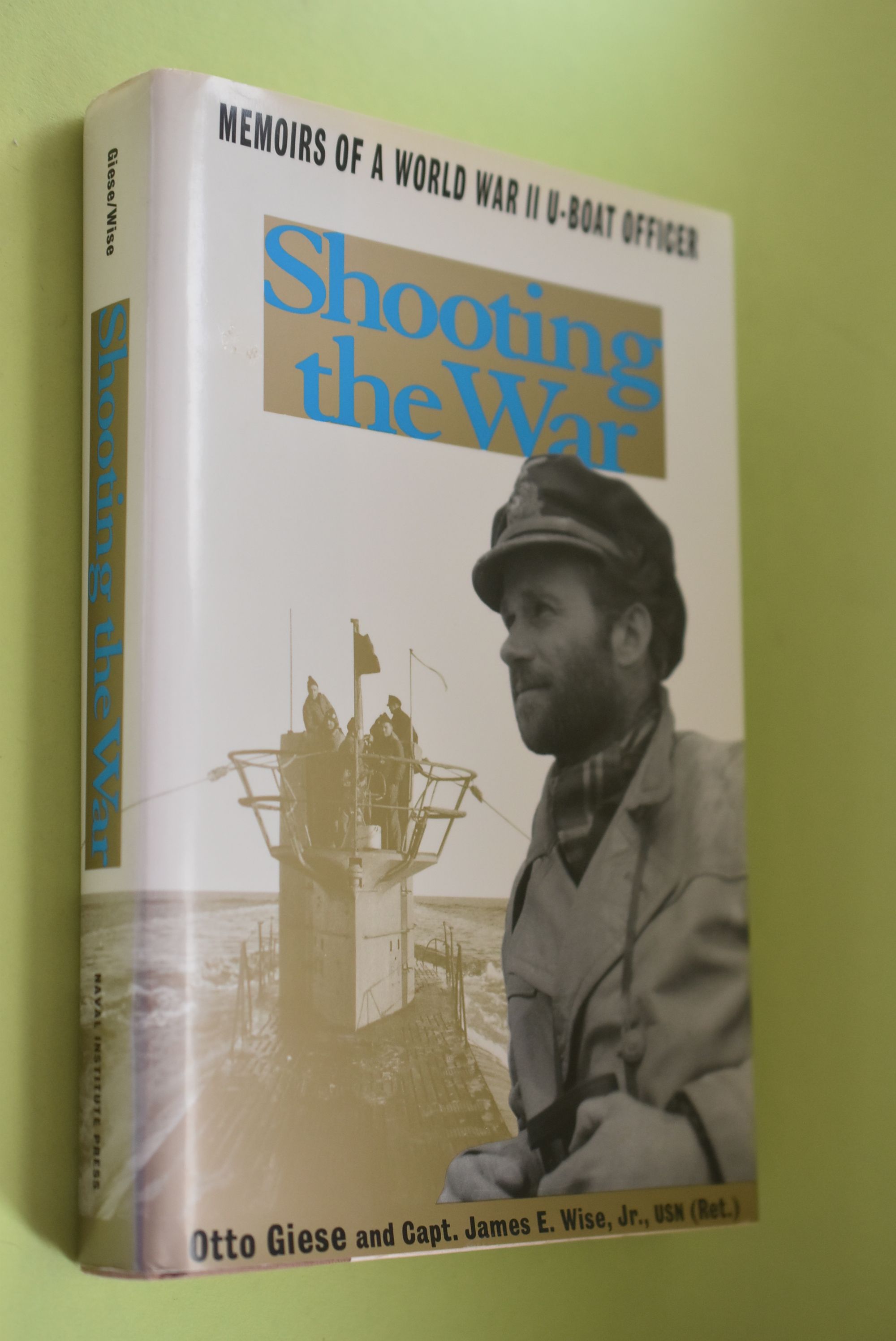 Shooting the war : the memoir and photographs of a U-boat officer in World War II. Otto Giese and James E. Wiese, jr. - Giese, Otto and James E. Wiese