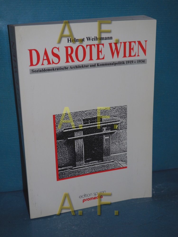 Das rote Wien : sozialdemokratische Architektur und Kommunalpolitik 1919 - 1934. Edition Spuren - Weihsmann, Helmut