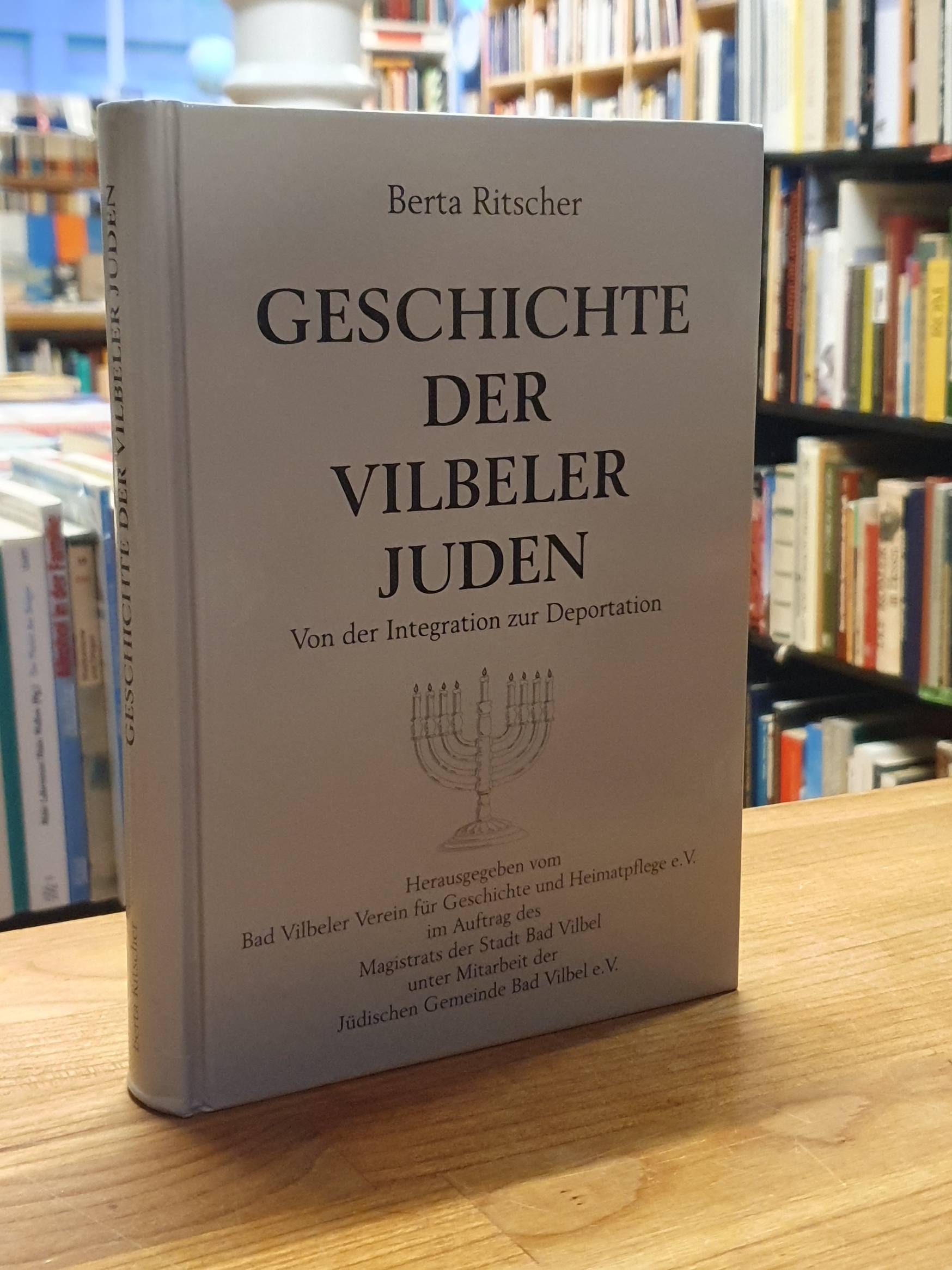 Geschichte der Vilbeler Juden - Von der Integration zur Deportation, - Bad Vilbel / Berta Ritscher,