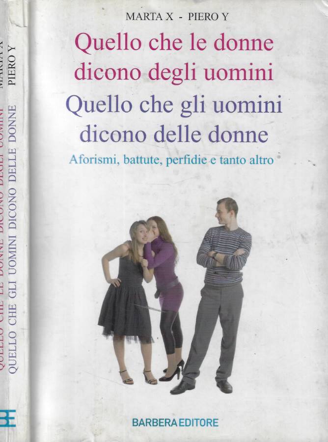 Quello che donne dicono degli uomini. Quello che gli uomini dicono delle donne Aforismi, battute, perfidie e tanto altro - Marta X- Piero Y