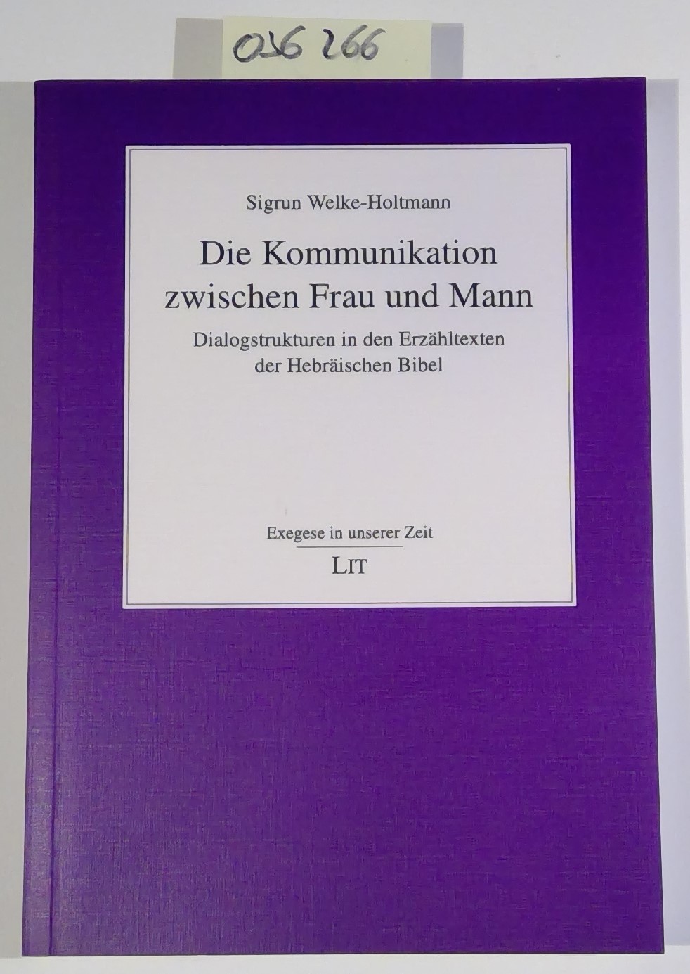 Die Kommunikation zwischen Frau und Mann. Dialogstrukturen in den Erzähltexten der Hebräischen Bibel. Exegese in unserer Zeit, Band 13 - Welke-Holtmann, Sigrun