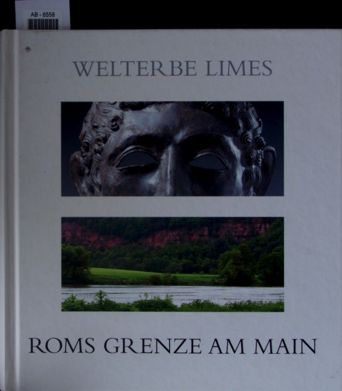 Welterbe Limes - Roms Grenze am Main. - Archäologische Staatssammlung München