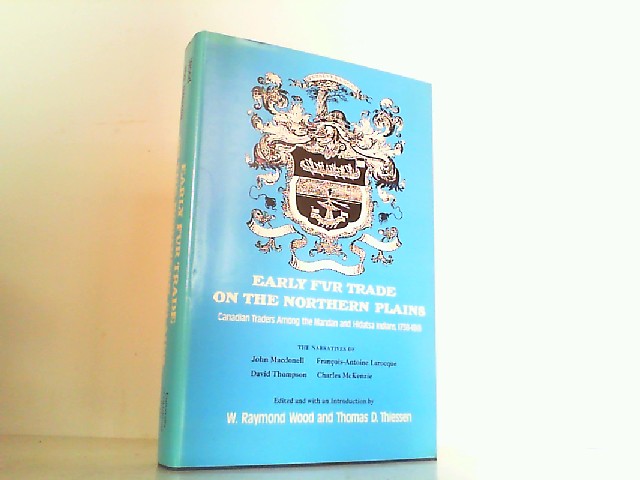 Early Fur Trade on the Northern Plains - Canadian Traders Among the Mandan and Hidatsa Indians, 1738-1818. - Wood, W. Raymond and Thomas D. Thiessen