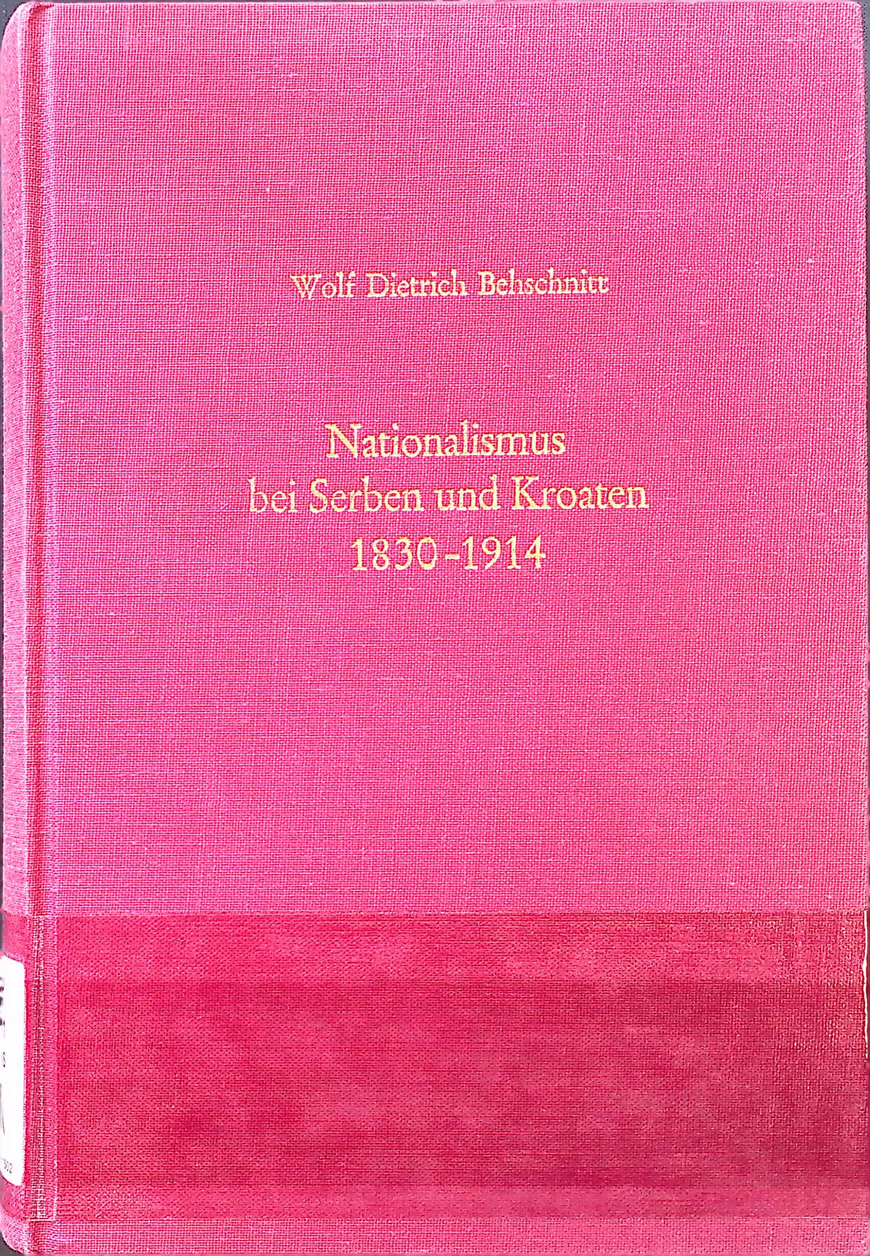 Nationalismus bei Serben und Kroaten : 1830 - 1914 ; Analyse u. Typologie d. nationalen Ideologie. Südosteuropäische Arbeiten ; 74 - Behschnitt, Wolf D.