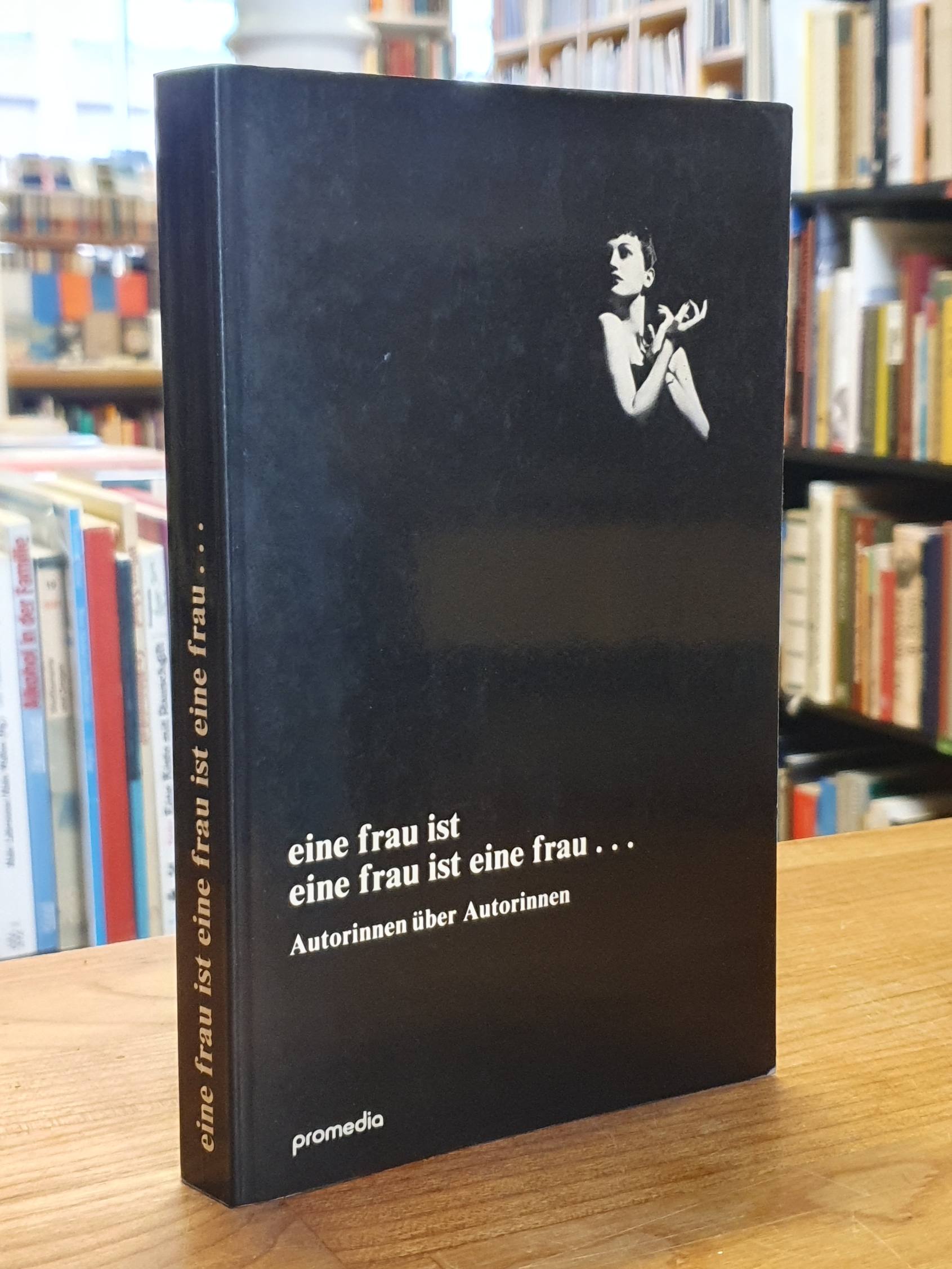 Eine Frau ist eine Frau ist eine Frau . - Autorinnen über Autorinnen, - Gerstl, Elfriede,