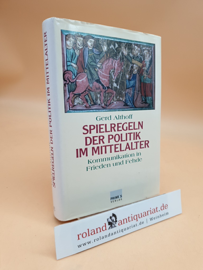 Spielregeln der Politik im Mittelalter. Kommunikation in Friede und Fehde. - Althoff, Gerd