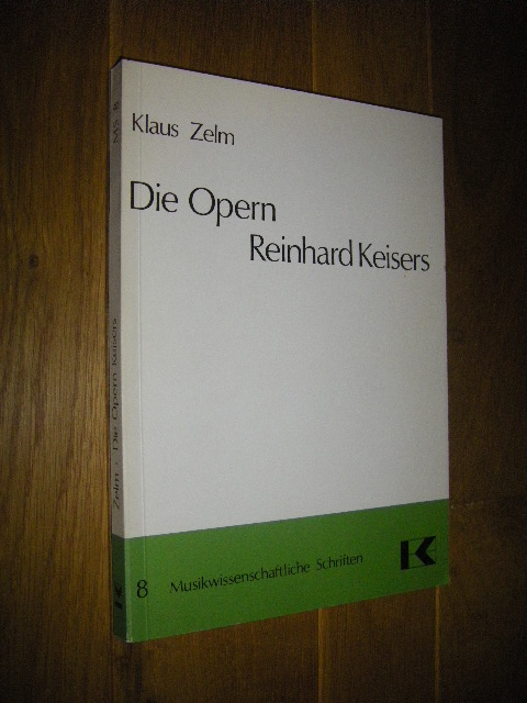 Die Opern Reinhard Keisers. Studien zur Chronologie, Überlieferung und Stilentwicklung - Zelm, Klaus