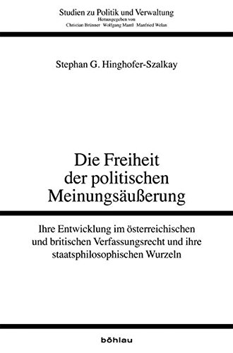 Die Freiheit der politischen Meinungsäußerung - ihre Entwicklung im österreichischen und britischen Verfassungsrecht und ihre staatsphilosophischen Wurzeln. Studien zu Politik und Verwaltung ; Bd. 98. - Hinghofer-Szalkay, Stephan G.