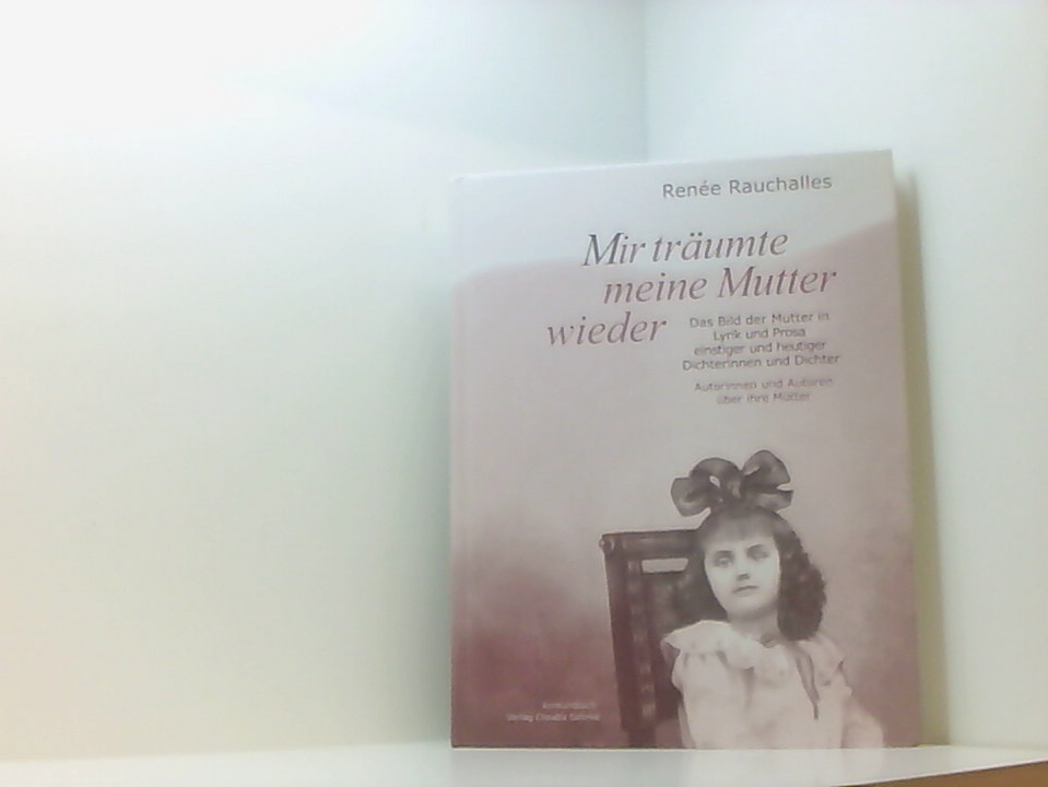 Mir träumte meine Mutter wieder: Autorinnen und Autoren über ihre Mütter: Das Bild der Mutter in Lyrik und Prosa einstiger und heutiger Dichterinnen . Autorinnen und Autoren über ihre Mütter - Rauchalles, Renee