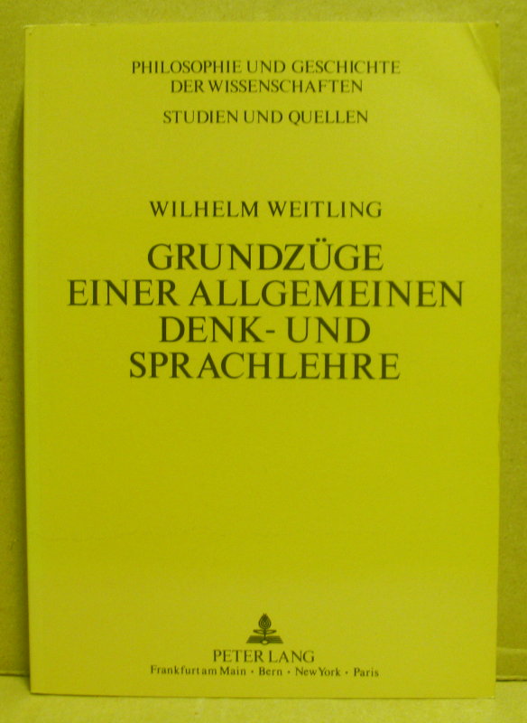 Grundzüge einer allgemeinen Denk- und Sprachlehre. (Philosophie und Geschichte der Wissenschaften. Studien und Quellen. Band 13) - Weitling, Wilhelm