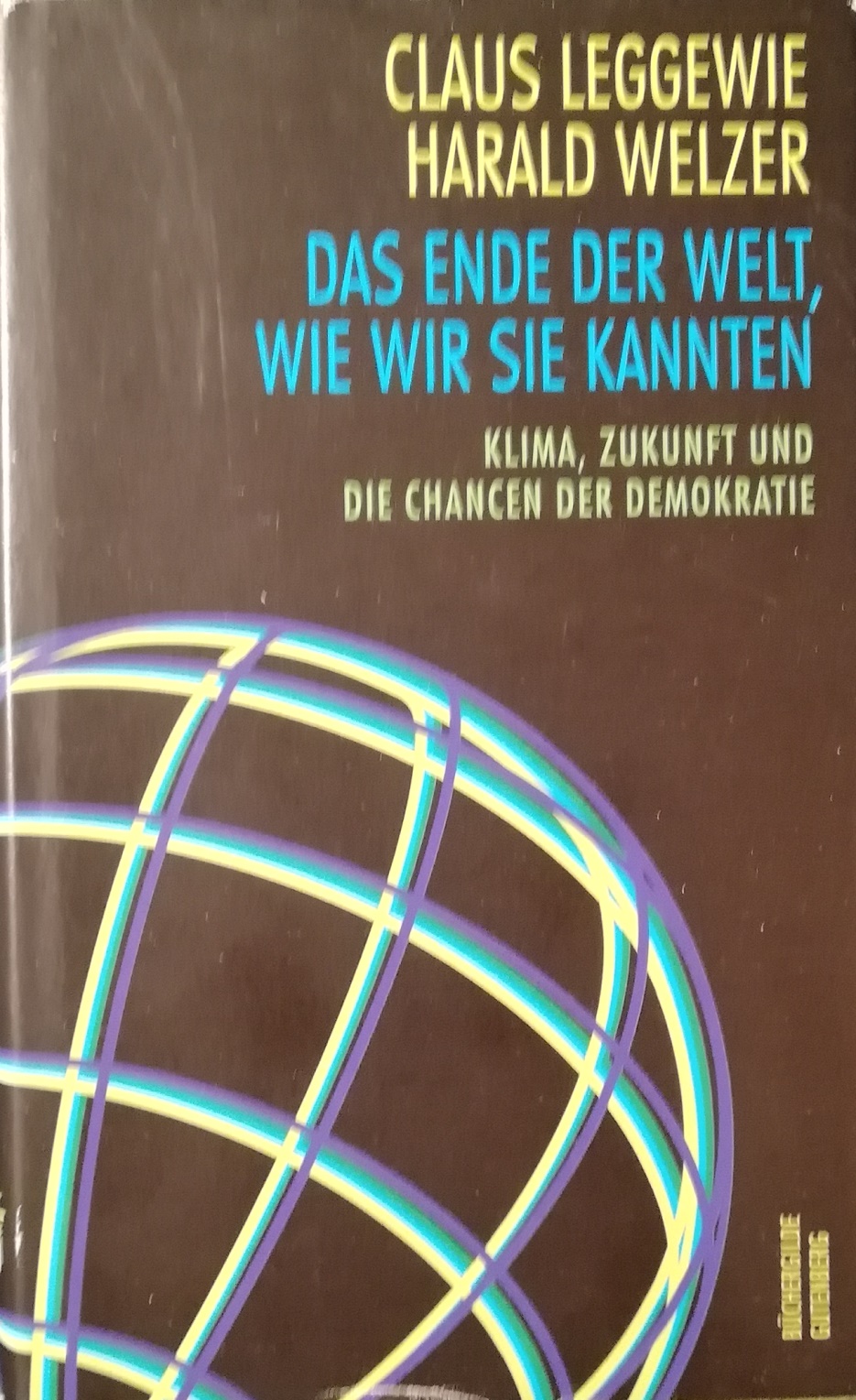 Das Ende der Welt, wie wir sie kannten. Klima, Zukunft und die Chancen der Demokratie - Leggewie, Claus und Harald Welzer