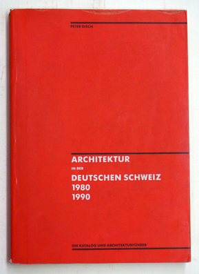 Architektur in der deutschen Schweiz 1980-1990. Ein Katalog und Architekturführer. - Disch, Peter (Hg.)