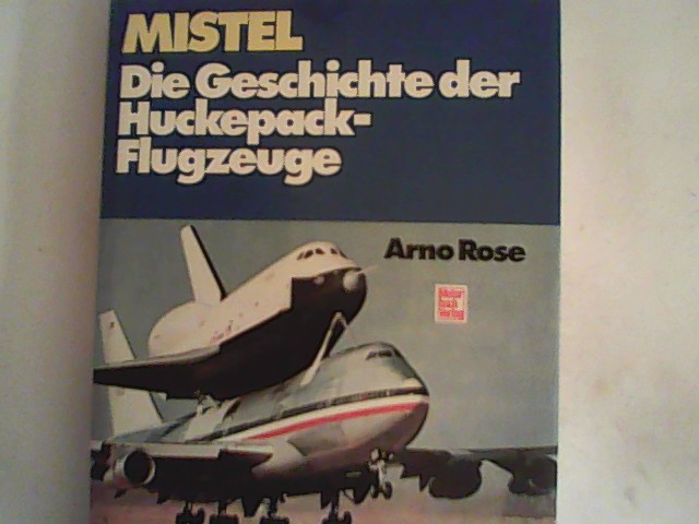 Mistel - Die Geschichte der Huckepack-Flugzeuge. - Rose, Arno