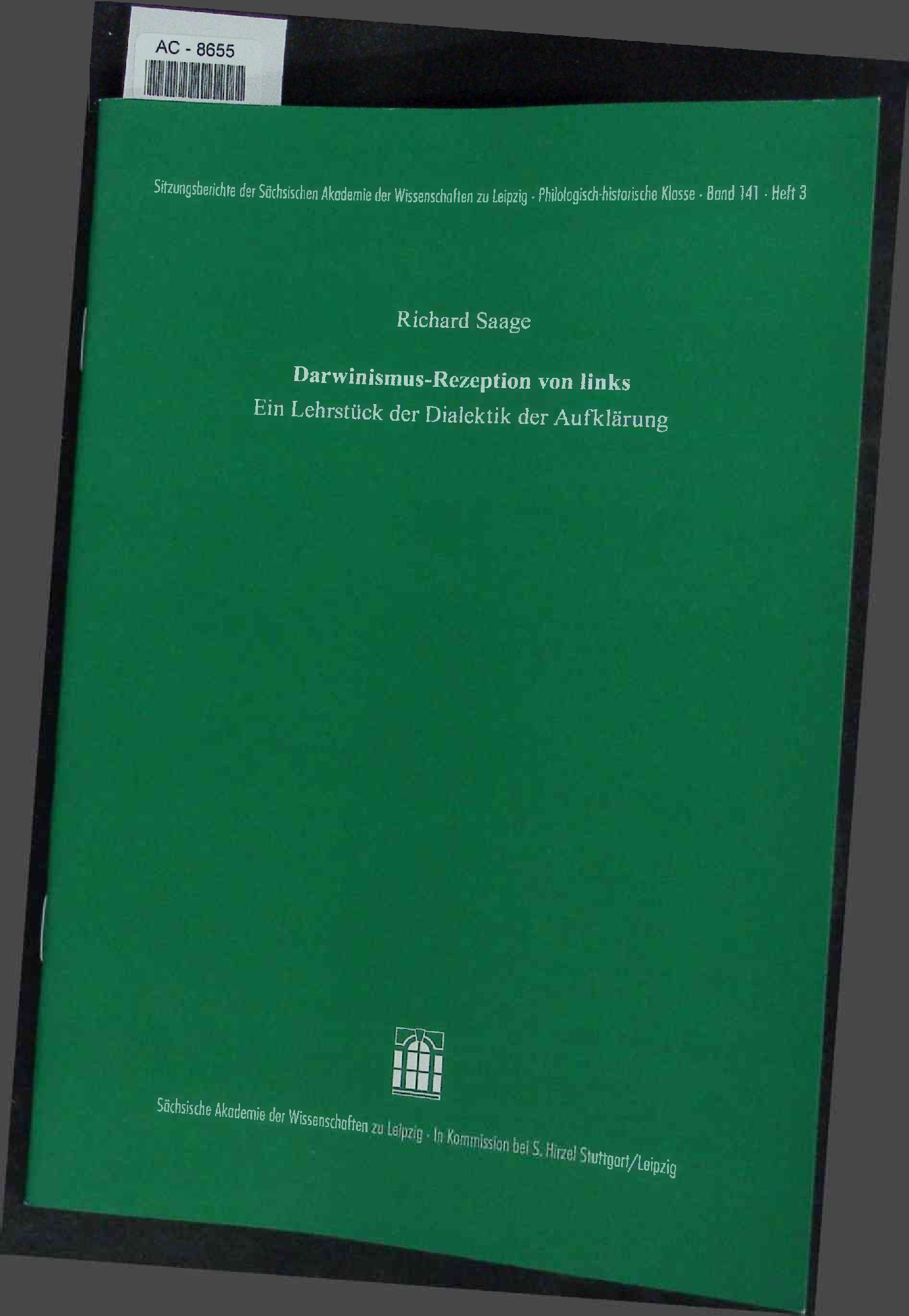 Darwinismus-Rezeption von links Ein Lehrstück der Dialektik der Aufklärung. Sitzungsberichte der Sächsischen Akademie der Wissenschaften zu Leipzig • Philologisch-historische Klasse • Band 141 • Heft 3 - Saage, Richard