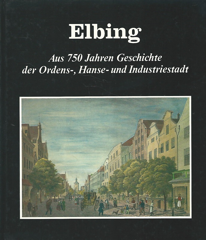 Elbing. Aus 750 Jahren Geschichte der Ordens-, Hanse- und Industriestadt. Ostdeutsche Städtebilder ; V. - Schuch, Hans-Jürgen