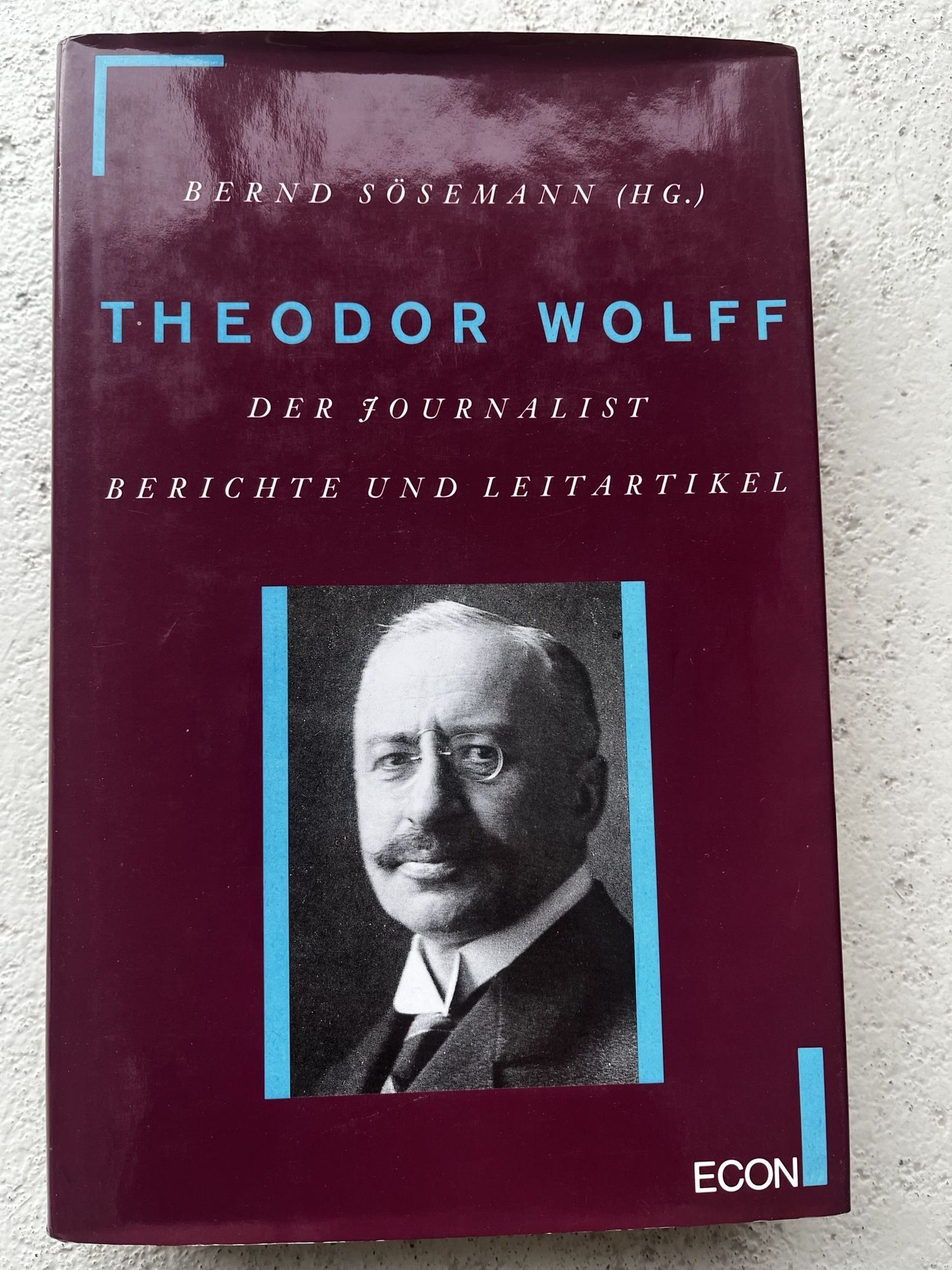 Theodor Wolff, Der Journalist, Berichte und Leitartikel - Bernd Sösemann (Hg.), Theodor Wolff
