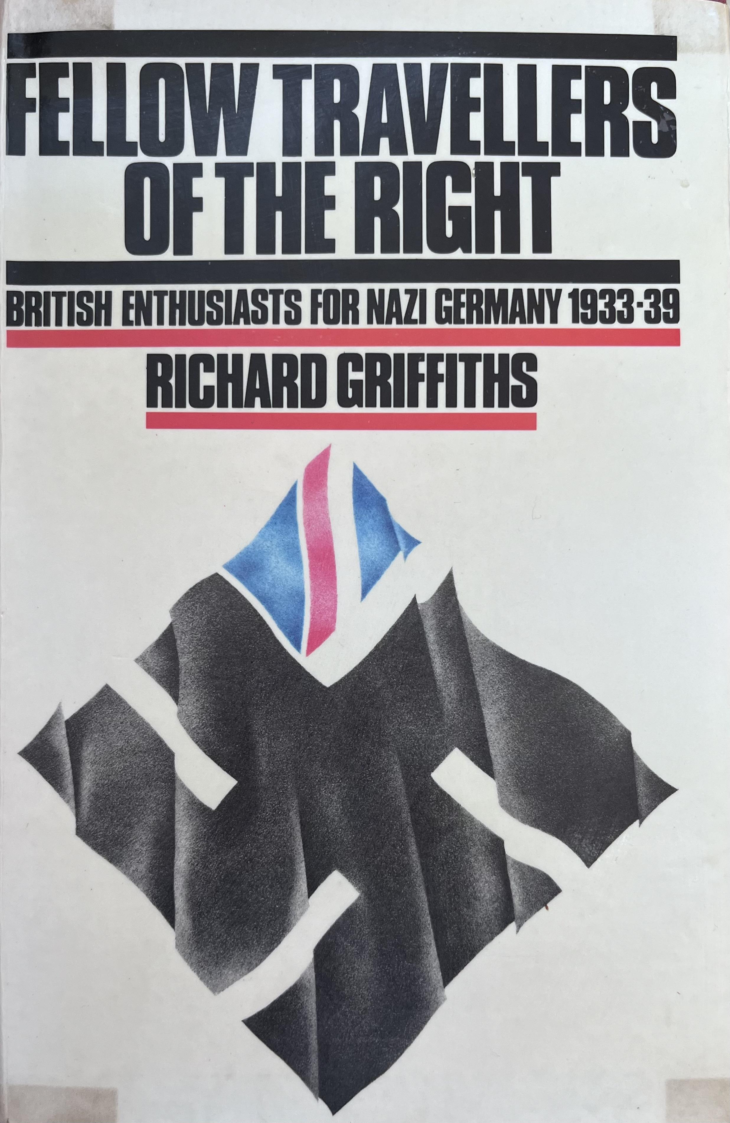 Fellow Travellers of the Right: British Enthusiasts for Nazi Germany, 1933-9 - Richard Griffiths
