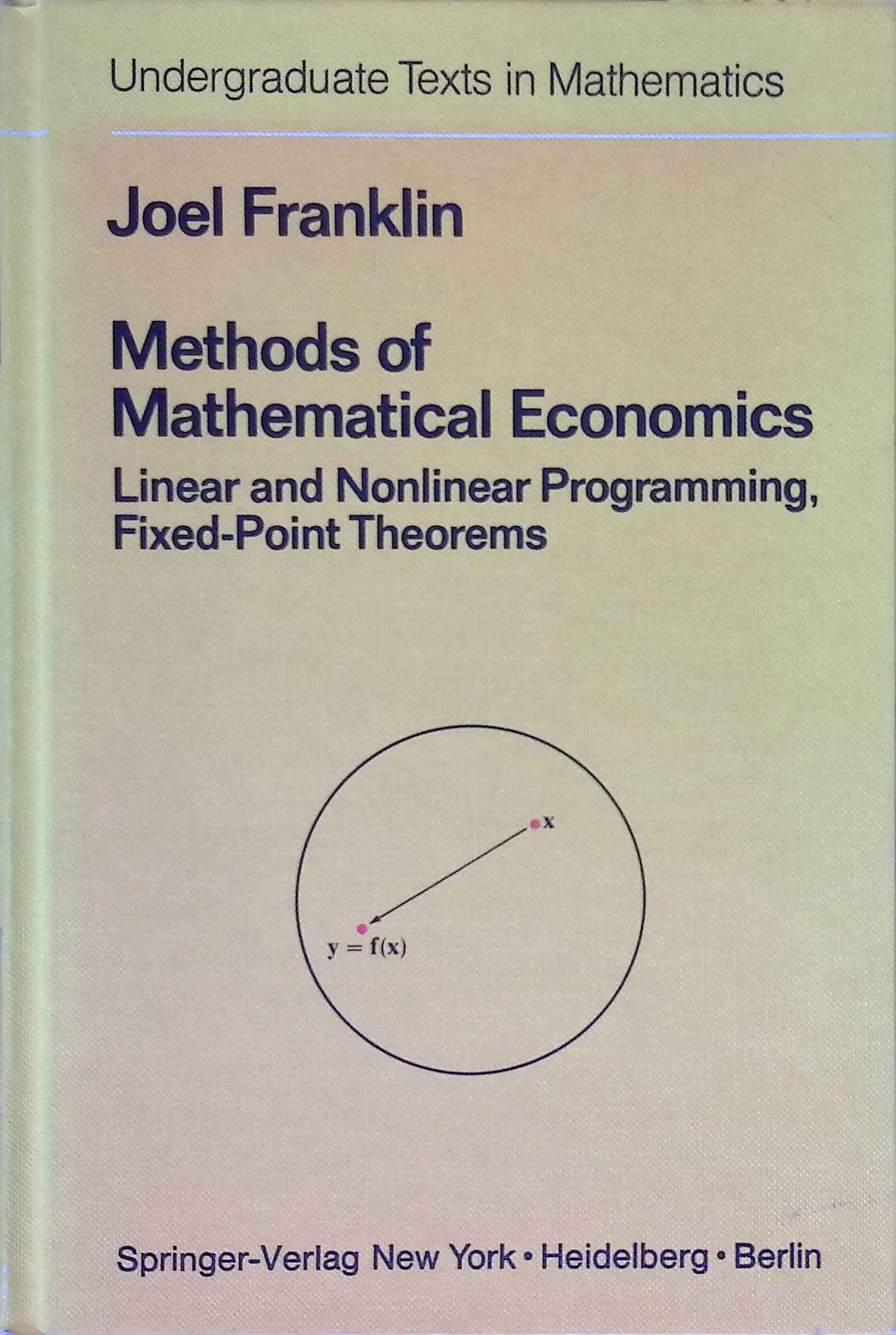 Methods of Mathematical Economics: Linear And Nonlinear Programming Fixed Points Theorems. Undergraduate Texts in Mathematics. - Franklin, Joel
