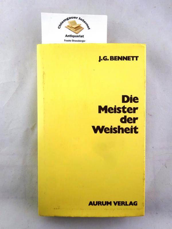 Die Meister der Weisheit. Die deutsche Übersetzung besorgte H. F. M. - Bennett, John G.
