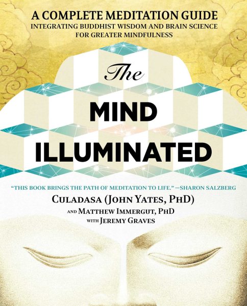 Mind Illuminated : A Complete Meditation Guide Integrating Buddhist Wisdom and Brain Science for Greater Mindfulness - Culadasa (John Yates, Ph.D.); Immergut, Matthew, Ph.D.; Graves, Jeremy