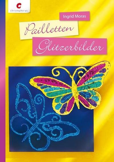 Pailletten Glitzerbilder; Deutsch; durchgeh. vierfarbig, mit 2 Vorlagenbogen - Ingrid Moras