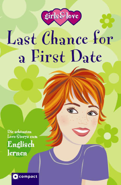 Last chance for a first date: Lovestories 4 Girls. Die schönsten Love-Storys zum Englisch lernen: Die schönsten Love-Storys zum Englisch lernen. Text in Englisch - Priyanka, Banerji