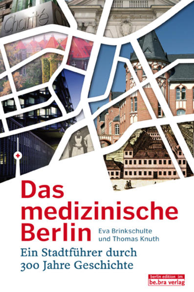 Das medizinische Berlin: Ein Stadtführer durch 300 Jahre Geschichte - Eva, Brinkschulte und Knuth Thomas