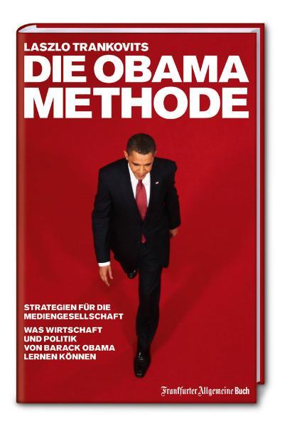 Die Obama-Methode: Strategien für die Mediengesellschaft. Was Wirtschaft und Politik von Barack Obama lernen können - Laszlo, Trankovits