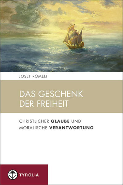 Das Geschenk der Freiheit: Christlicher Glaube und moralische Verantwortung (Spiritualität und Seelsorge, Band 3) - Römelt, Josef