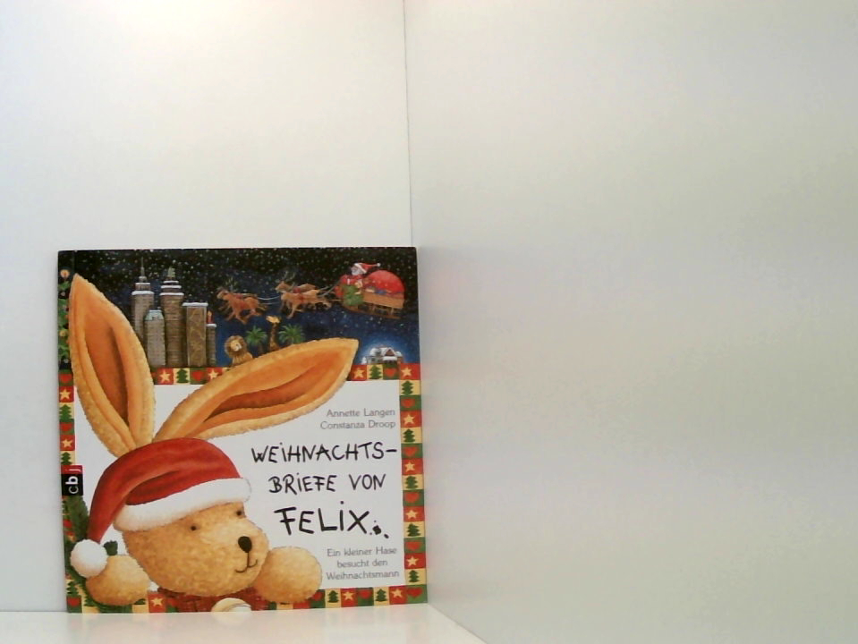 Weihnachtsbriefe von Felix: Ein kleiner Hase besucht den Weihnachtsmann ein kleiner Hase besucht den Weihnachtsmann ; eine Geschichte - Annette Langen und Constanza Droop