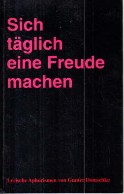 Sich täglich eine Freude machen. Lyrische Aphorismen. - Domschke, Gunter