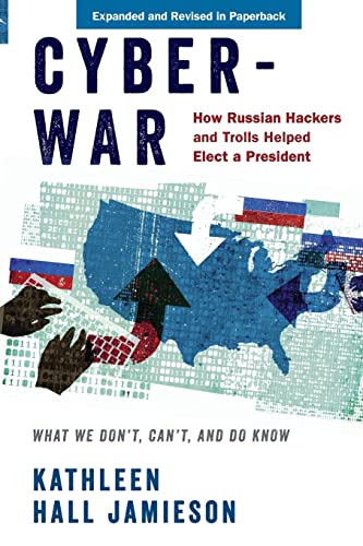 Cyberwar: How Russian Hackers and Trolls Helped Elect a President: What We Don't, Can't, and Do Know - Jamieson, Kathleen Hall