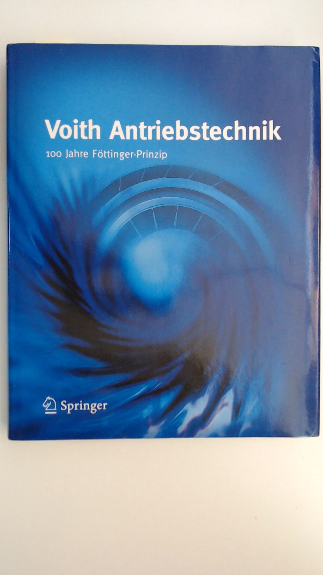 Voith-Antriebstechnik : 100 [Hundert] Jahre Föttinger-Prinzip, - Schweickert, Hermann [Hg.]