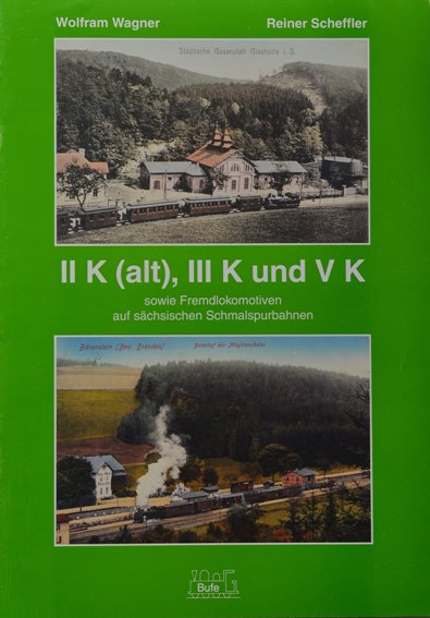 Die sächsische II K (alt), III K Und V K : Sowie Fremdlokomotiven Auf sächischen Schmalspurbahnen - WAGNER WOLFRAM & SCHEFFLER REINER