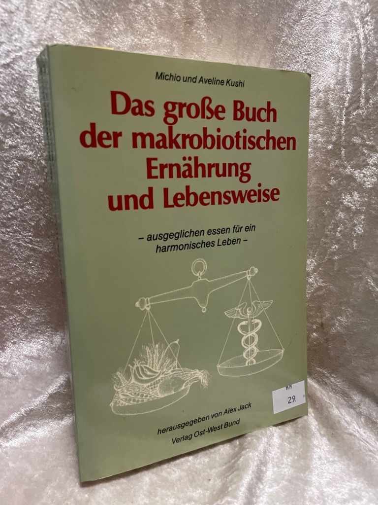 Das grosse Buch der makrobiotischen Ernährung und Lebensweise. Ausgeglichen essen für ein harmonisches Leben - Kushi, Michio und Aveline Kushi