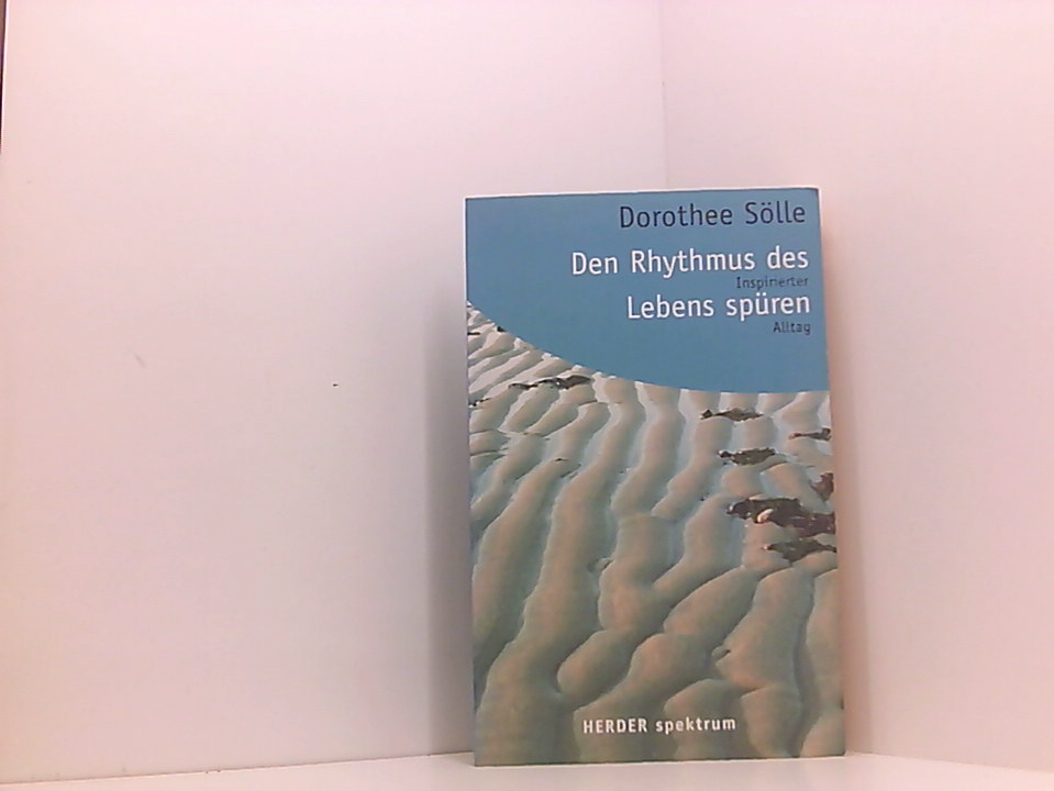 Den Rhythmus des Lebens spüren: Inspirierter Alltag inspirierter Alltag - Hertel, Bettina, Birte Petersen und Dorothee Sölle