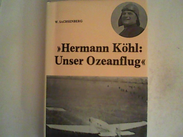 Unser Ozeanflug : Erlebnisse eines deutschen Flugpioniers. - Sachsenberg, Wilhelm und Hermann Köhl