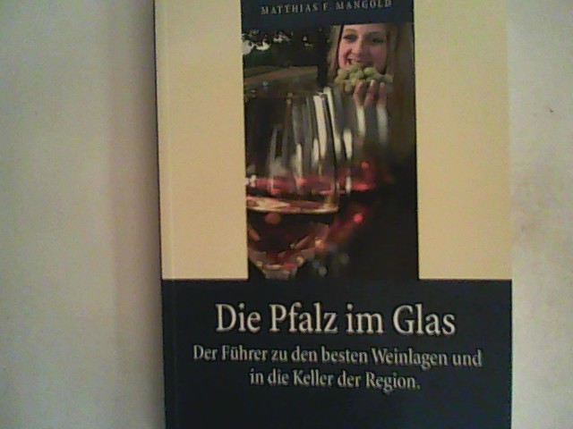 Die Pfalz im Glas: Der Führer zu den besten Weinlagen und in die Keller der Region - Mangold, Matthias F