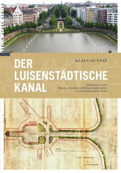 Der Luisenstädtische Kanal Landesdenkmalamt Berlin, Fachbereich Gartendenkmalpflege. Klaus Duntze. Mit Beitr. von Klaus v. Krosigk und Klaus Lingenauber - Klaus Duntze, Klaus
