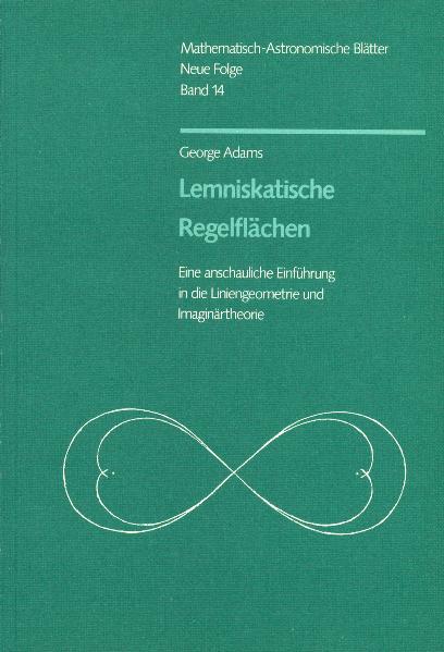 Lemniskatische Regelflächen: Eine anschauliche Einführung in die Liniengeometrie und Imaginärtheorie (Mathematisch-Astronomische Blätter) - Adams, George, Renatus Ziegler und Renatus Ziegler