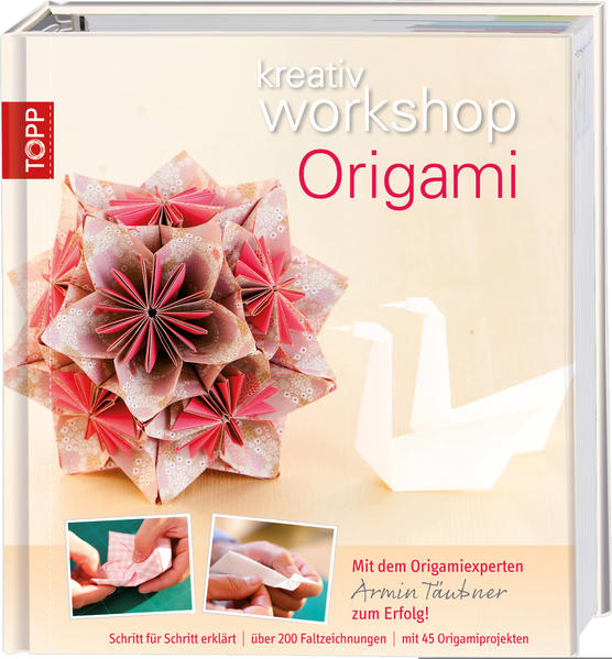 kreativ workshop Origami: Mit dem Origami-Experten Armin Täubner zum Erfolg! - Täubner, Armin