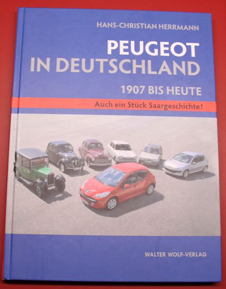 Peugeot in Deutschland 1907 bis Heute Auch ein Stück Saargeschichte - Herrmann, Hans-Christian