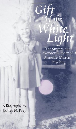 Gift of the White Light: The Strange and Wonderful Story of Annette Martin, Psychic by James N. Frey [Hardcover ] - James N. Frey