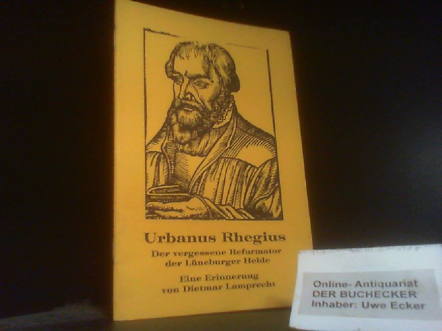 Urbanus Rhegius : d. vergessene Reformator d. Lünebürger Heide ; e. Erinnerung. - Lamprecht, Dietmar