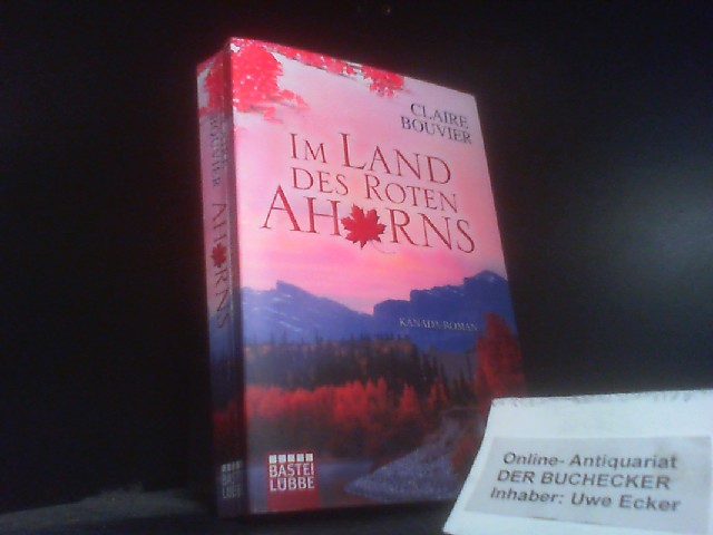 Im Land des Roten Ahorns : Kanada-Roman. Bastei-Lübbe-Taschenbuch ; Bd. 16034 : Allgemeine Reihe - Bouvier, Claire