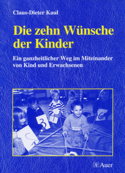 Die zehn Wünsche der Kinder: Ein ganzheitlicher Weg im Miteinander von Kind und Erwachsenen (1. bis 4. Klasse) - Kaul, Claus-Dieter