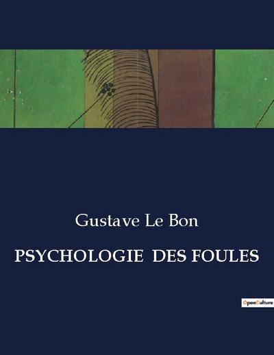 PSYCHOLOGIE DES FOULES - Gustave Le Bon