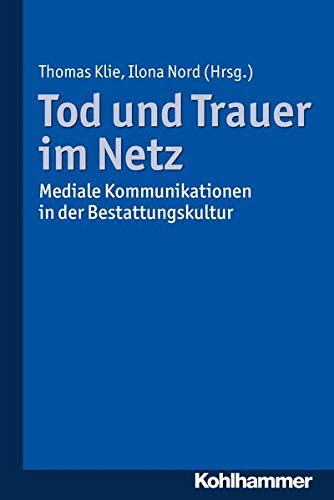 Tod und Trauer im Netz: Mediale Kommunikationen in der Bestattungskultur (German Edition) by Klie, Thomas [Paperback ] - Klie, Thomas